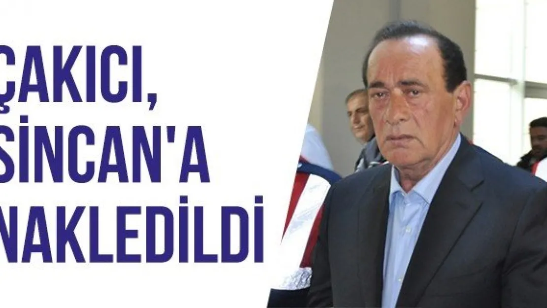 Çakıcı, Sincan'a nakledildi