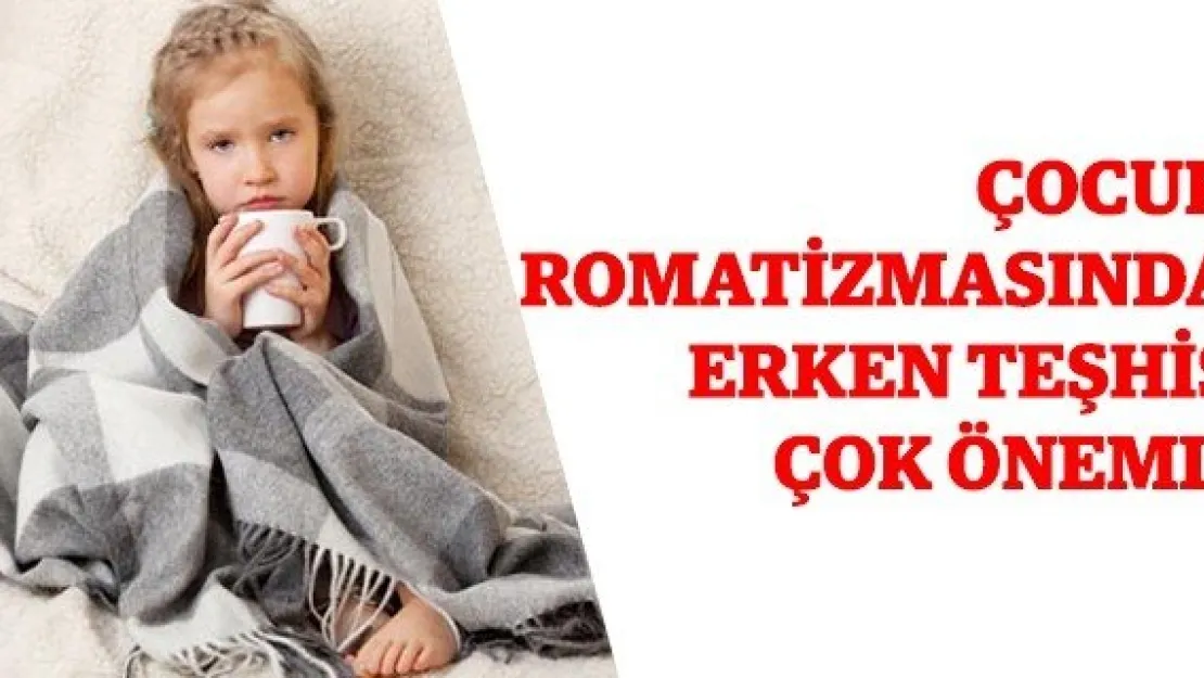 Çocuk romatizmasında erken teşhis çok önemli