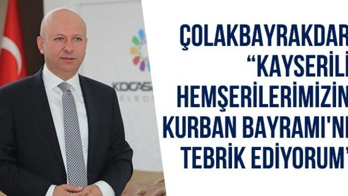 Çolakbayrakdar, 'Kayserili hemşerilerimizin Kurban Bayramı'nı tebrik ediyorum'