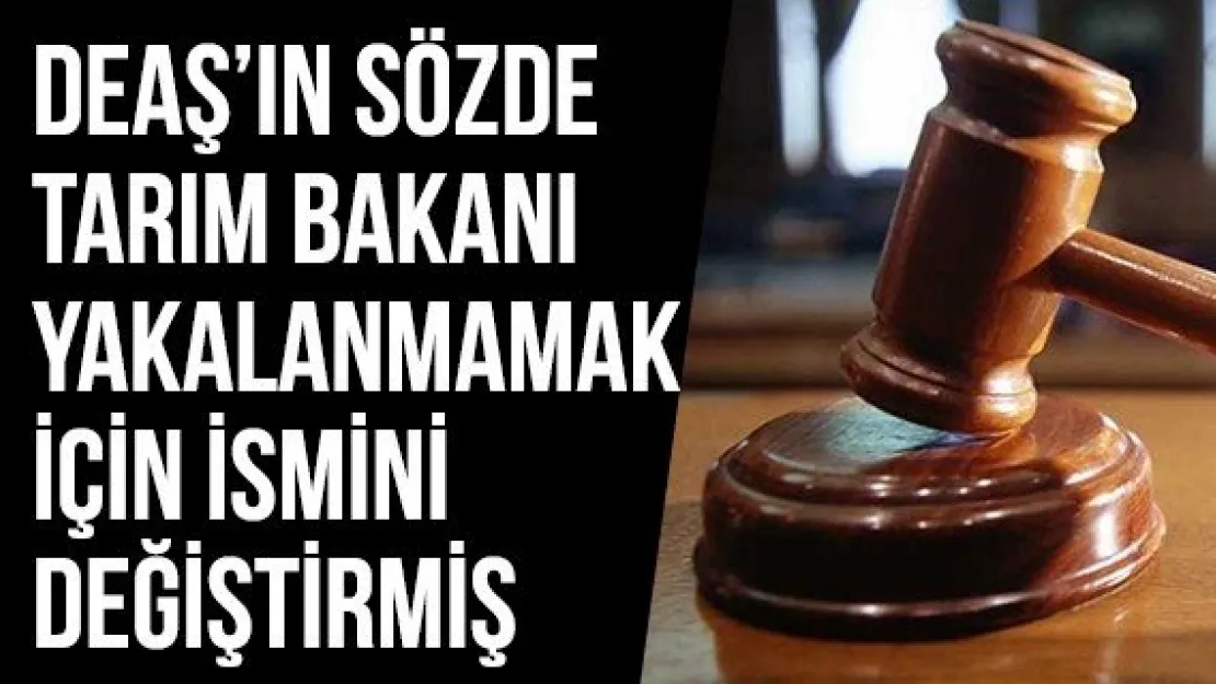 DEAŞ'ın sözde Tarım Bakanı yakalanmamak için ismini değiştirmiş