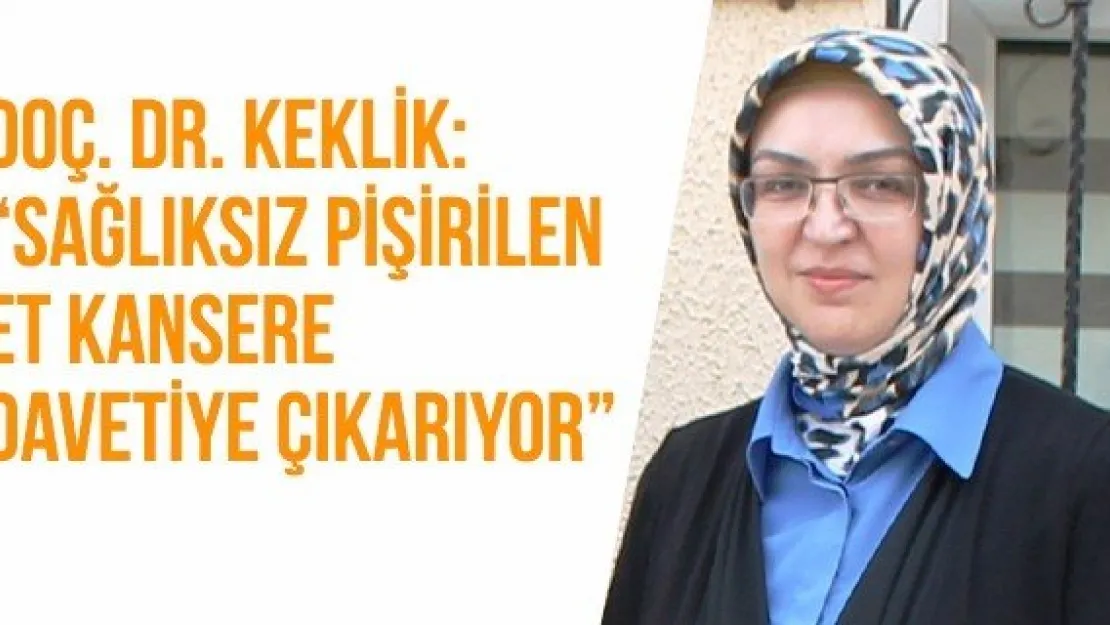 Doç. Dr. Keklik: 'Sağlıksız pişirilen et kansere davetiye çıkarıyor'