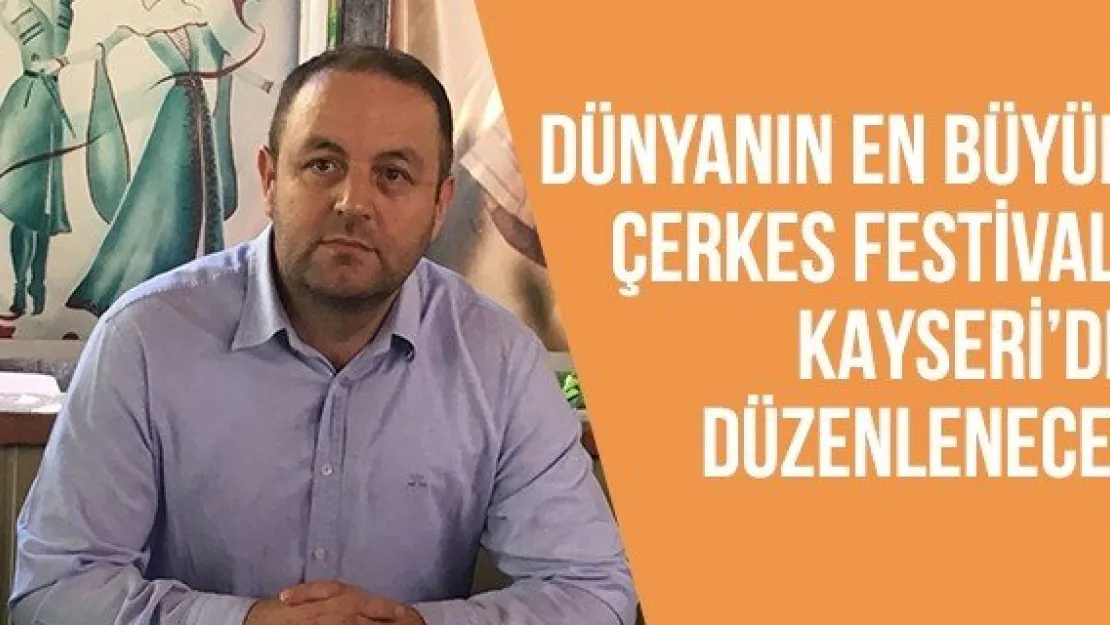 Dünyanın En Büyük Çerkes Festivali Kayseri'de düzenlenecek