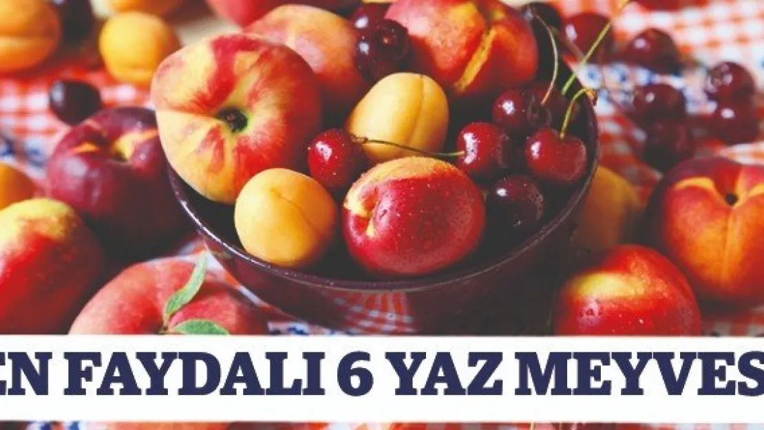 En Faydalı 6 Yaz Meyvesi