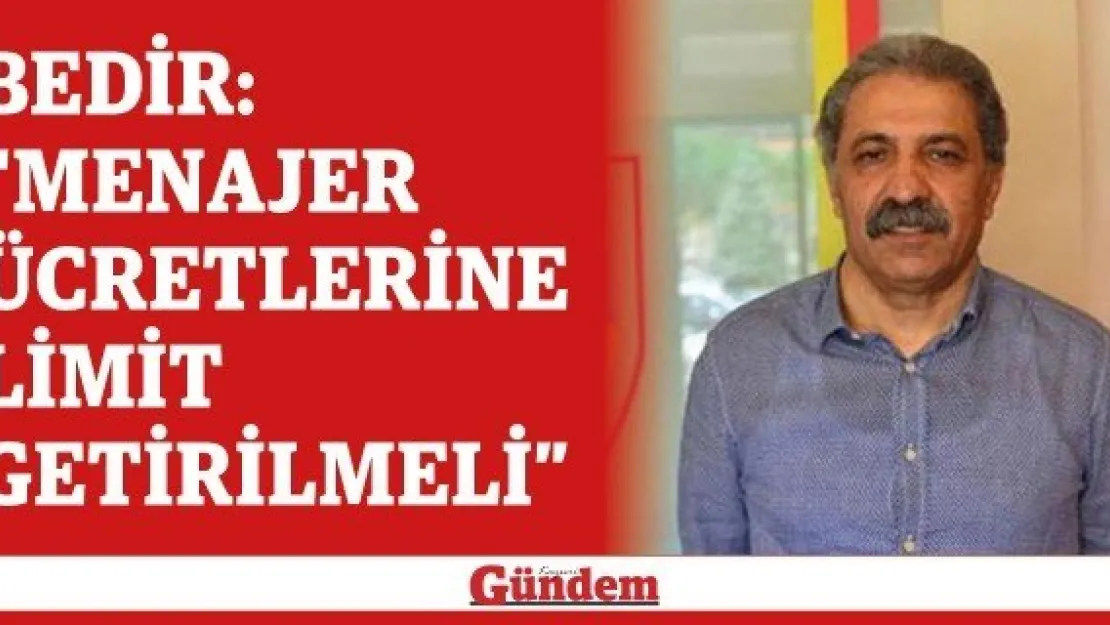 Erol Bedir: 'Menajer ücretlerine limit getirilmeli'