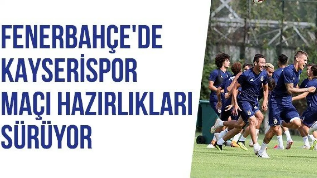 Fenerbahçe'de Kayserispor maçı hazırlıkları sürüyor