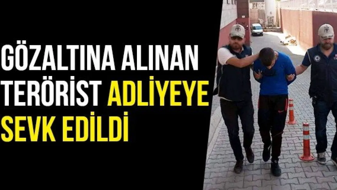 Gözaltına alınan terörist adliyeye sevk edildi