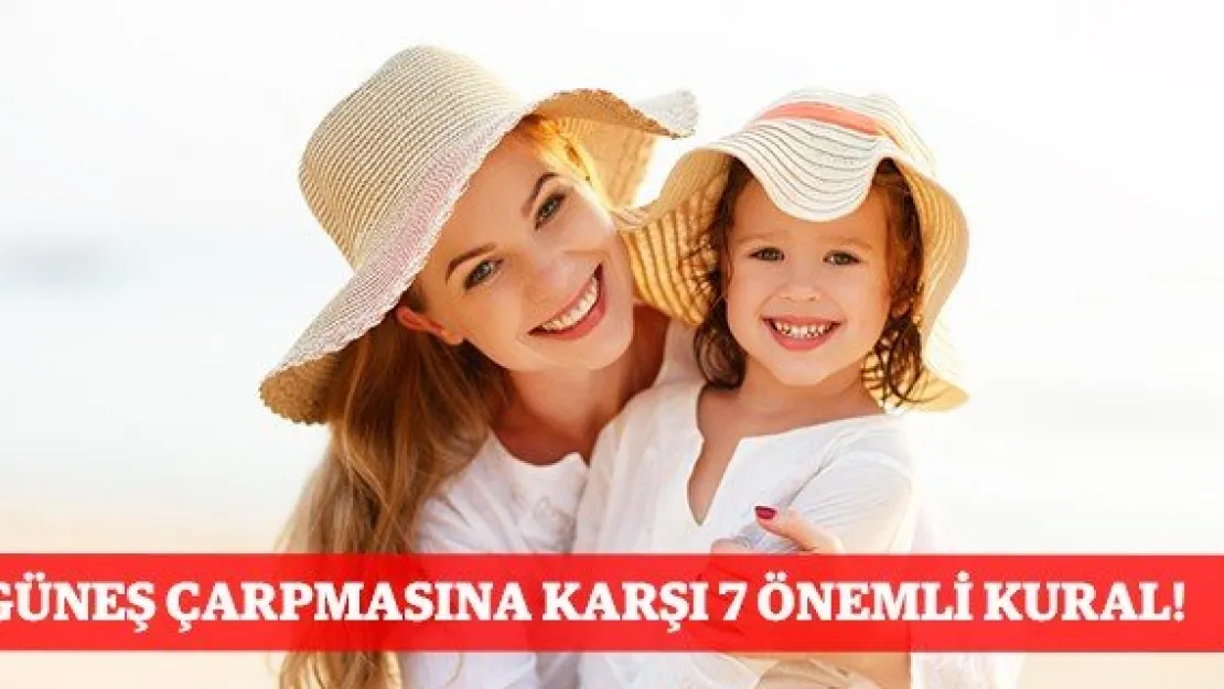 GÜNEŞ ÇARPMASINA KARŞI 7 ÖNEMLİ KURAL!