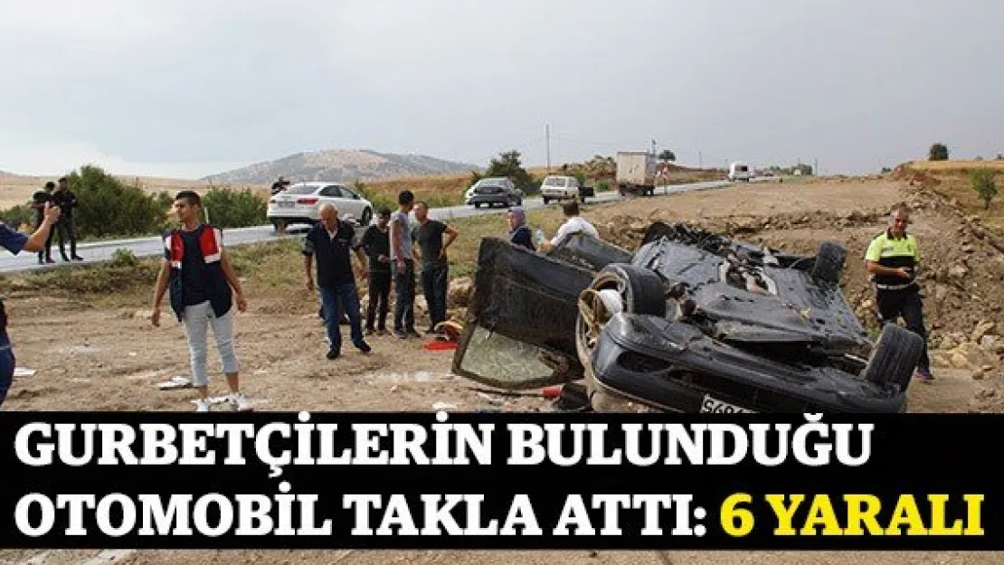 Gurbetçilerin bulunduğu otomobil takla attı: 6 yaralı