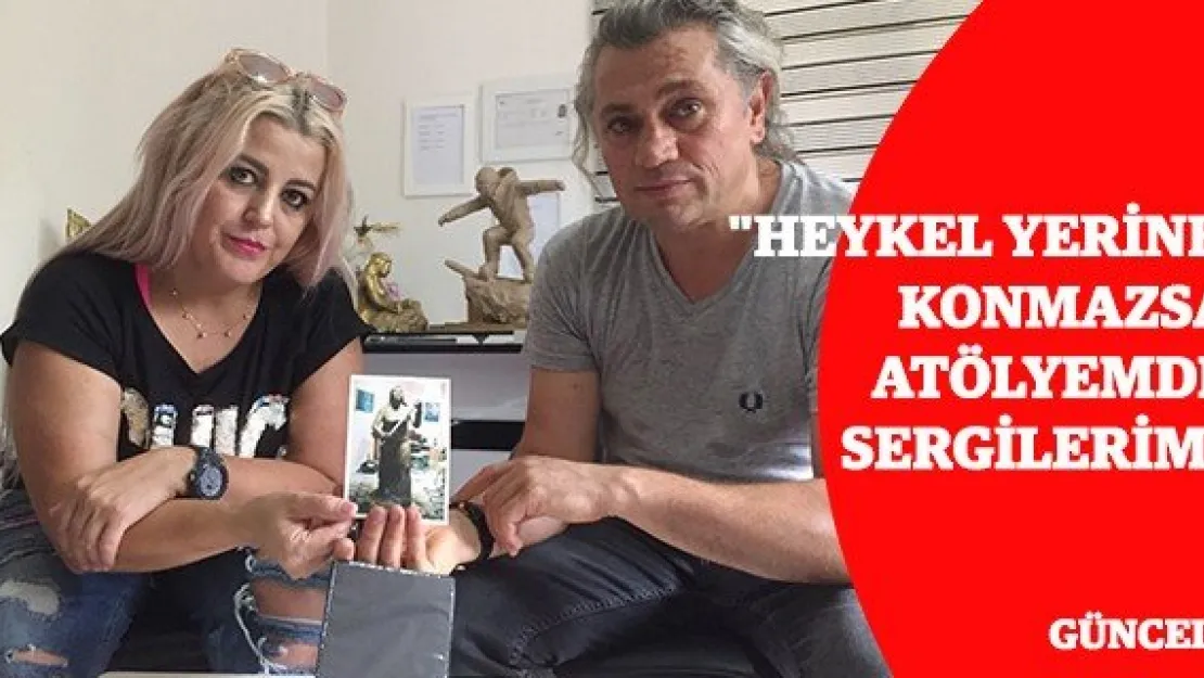 &quotHeykel yerine konmazsa atölyemde sergilerim'