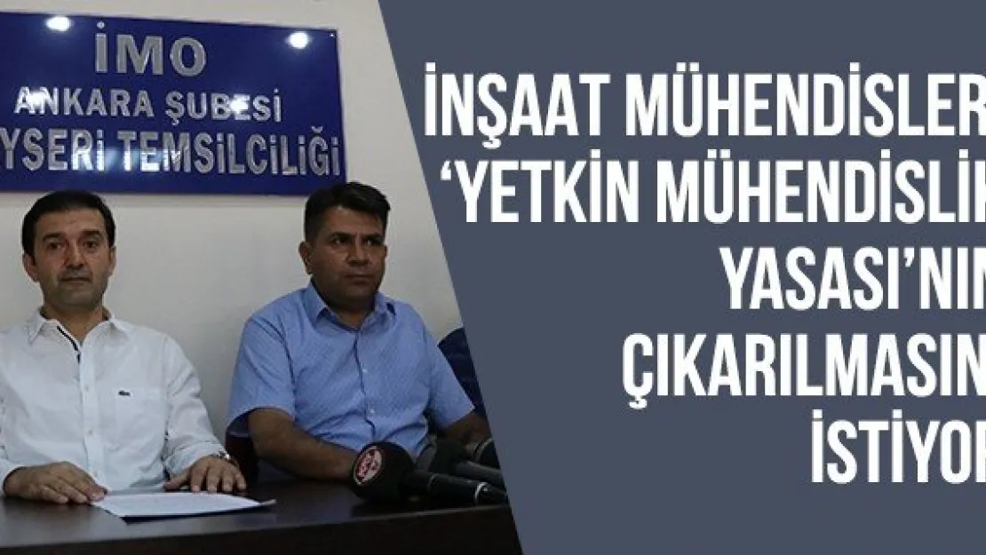 İnşaat mühendisleri 'Yetkin Mühendislik Yasası'nın çıkarılmasını istiyor
