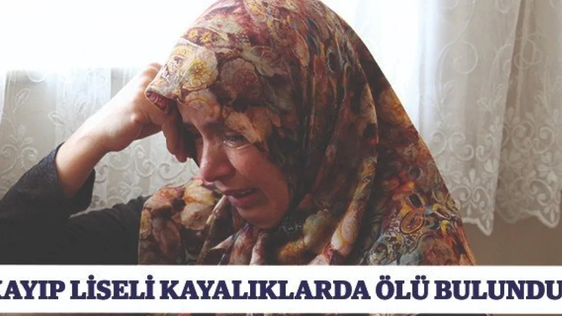 Kayıp liseli kayalıklarda ölü bulundu