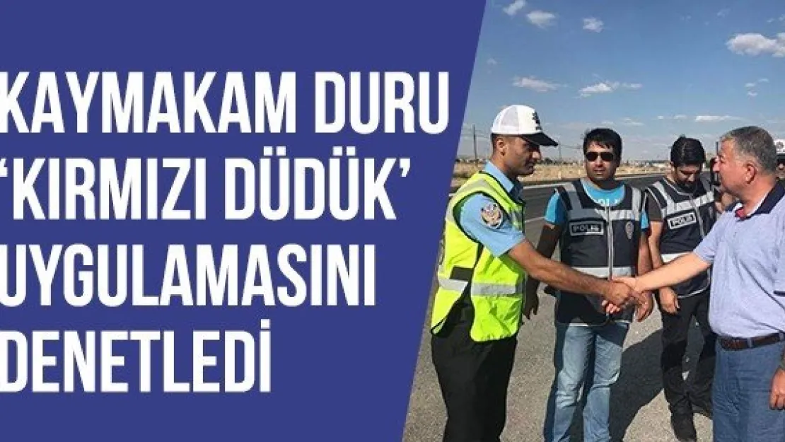 Kaymakam Duru 'kırmızı düdük' uygulamasını denetledi