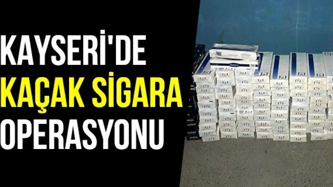 Kayseri'de kaçak sigara operasyonu