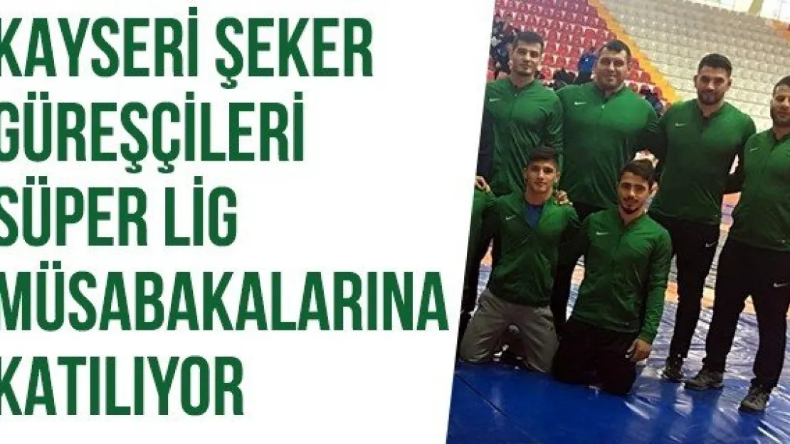 Kayseri Şeker güreşçileri süper lig müsabakalarına katılıyor