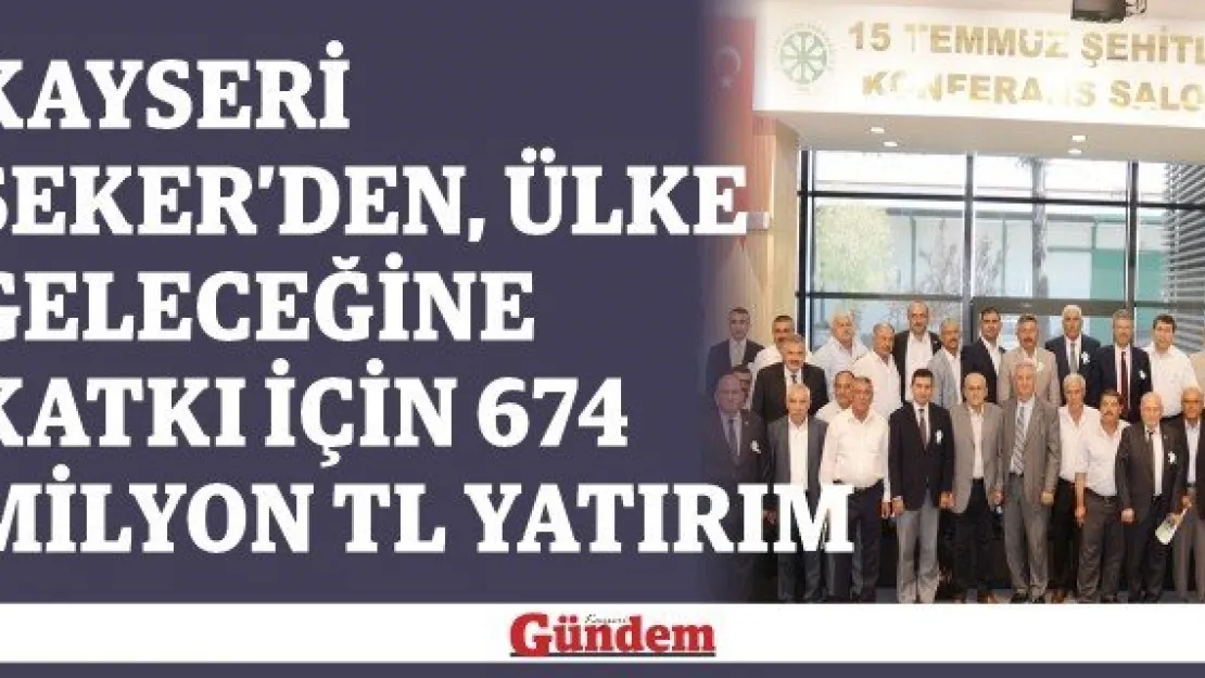 Kayseri Şeker'den, ülke geleceğine katkı için 674 milyon TL yatırım