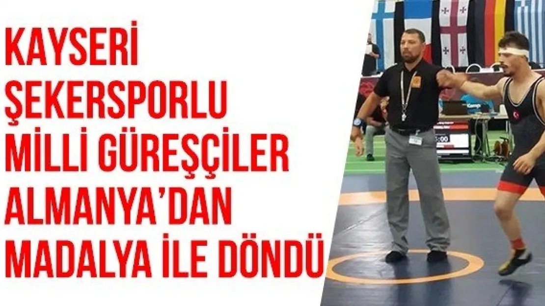 Kayseri Şekersporlu milli güreşçiler Almanya'dan madalya ile döndü