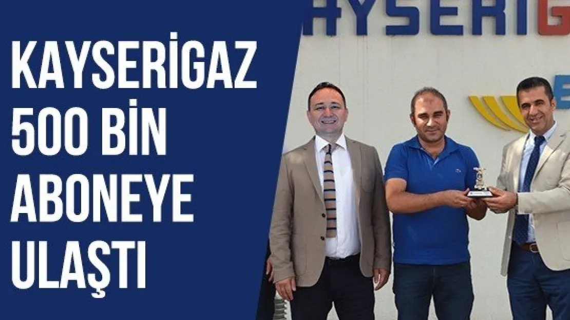 Kayserigaz 500 bin aboneye ulaştı