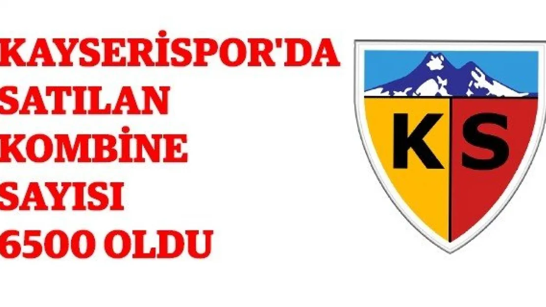 Kayserispor'da satılan kombine sayısı 6500 oldu