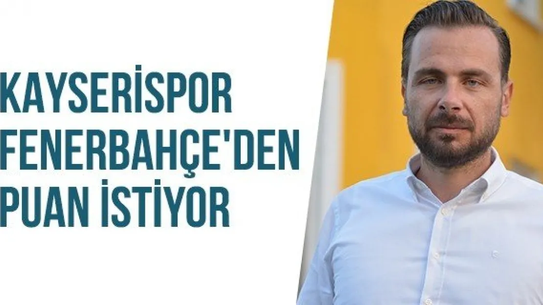 Kayserispor Fenerbahçe'den puan istiyor