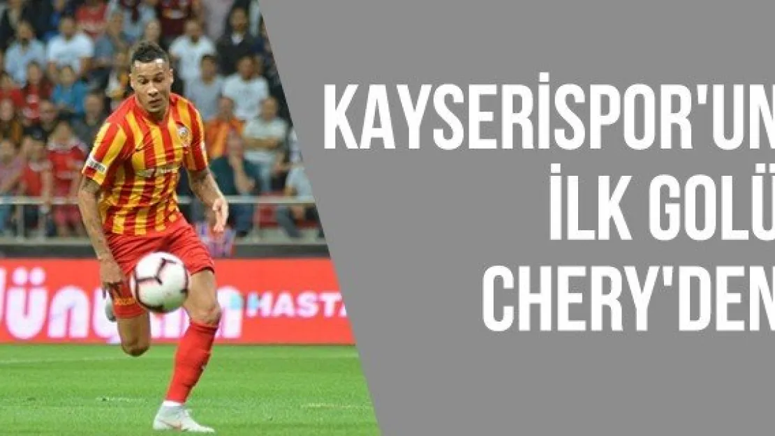 Kayserispor'un ilk golü Chery'den