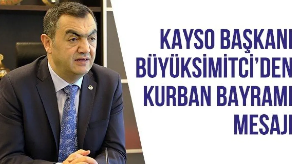 KAYSO Başkanı Büyüksimitci'den Kurban Bayramı Mesajı