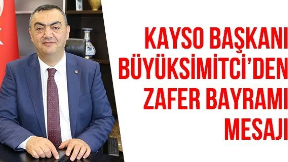 KAYSO Başkanı Büyüksimitci'den Zafer Bayramı mesajı