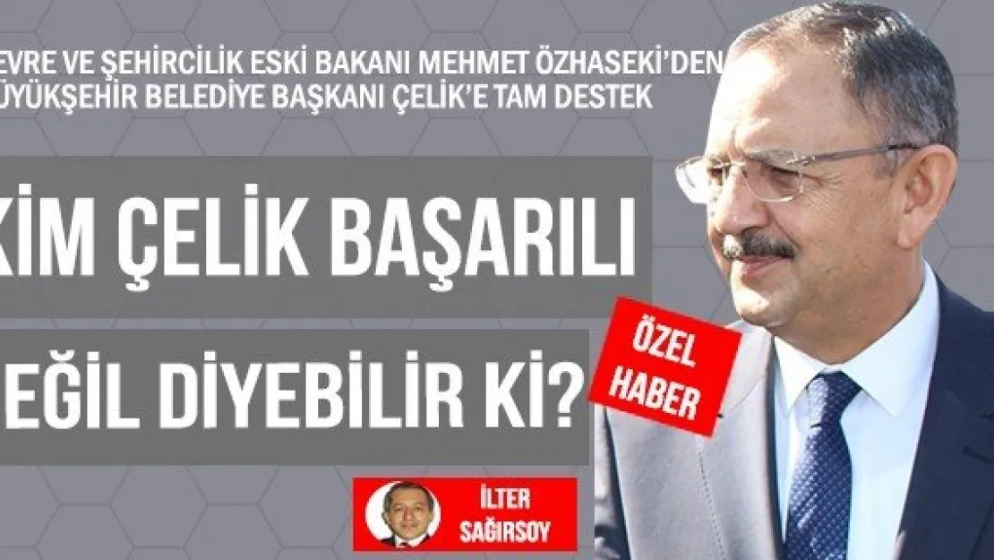 KİM ÇELİK BAŞARILI DEĞİL DİYEBİLİR Kİ?