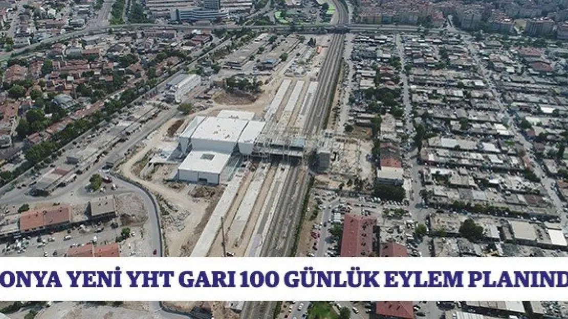 Konya yeni YHT Garı 100 günlük eylem planında