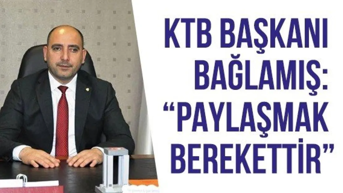 Ktb Başkanı Bağlamış: 'Paylaşmak Berekettir'