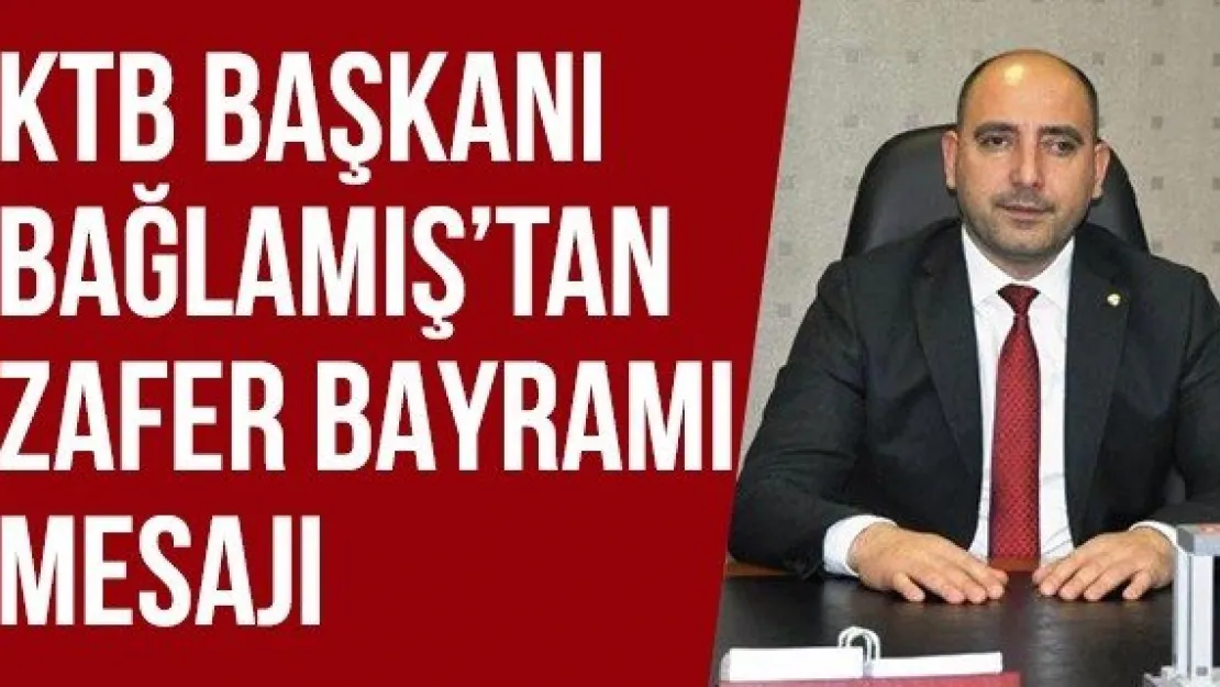 KTB Başkanı Bağlamış'tan Zafer Bayramı mesajı