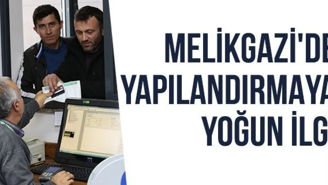 Melikgazi'de yapılandırmaya yoğun ilgi