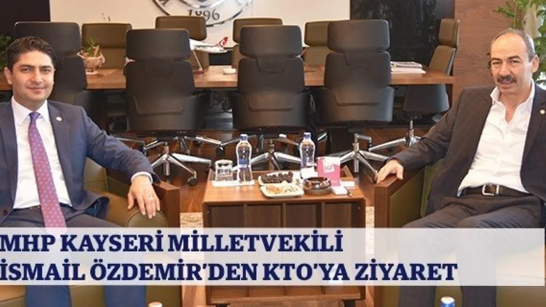 MHP Kayseri Milletvekili İsmail Özdemir'den KTO'YA Ziyaret