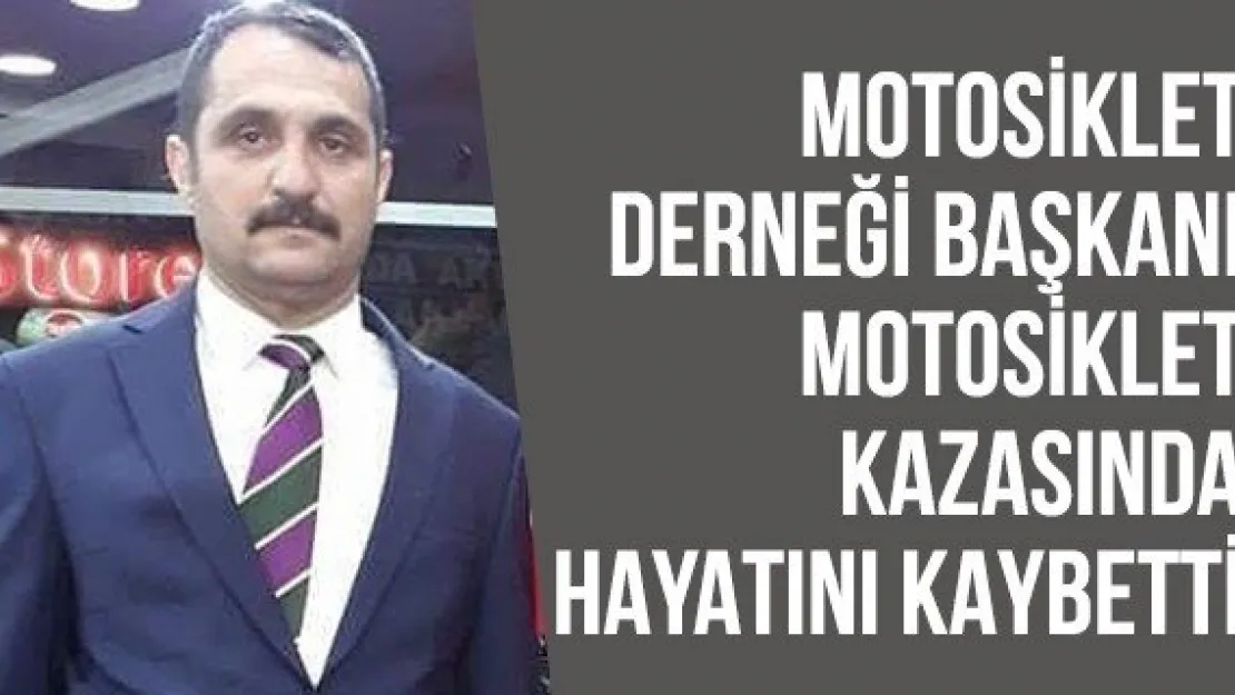 Motosiklet Derneği Başkanı motosiklet kazasında hayatını kaybetti