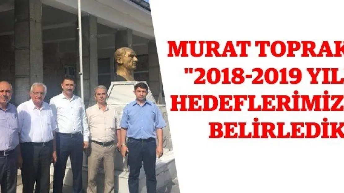 Murat Toprak: &quot2018-2019 yılı hedeflerimizi belirledik"