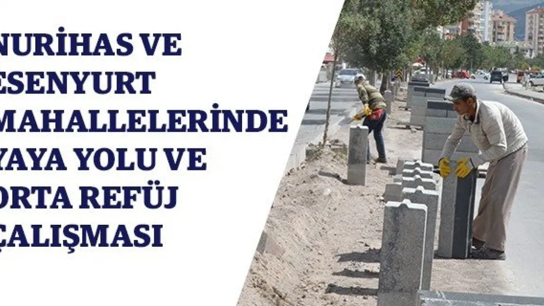 Nurihas ve Esenyurt Mahallelerinde Yaya Yolu ve Orta Refüj Çalışması