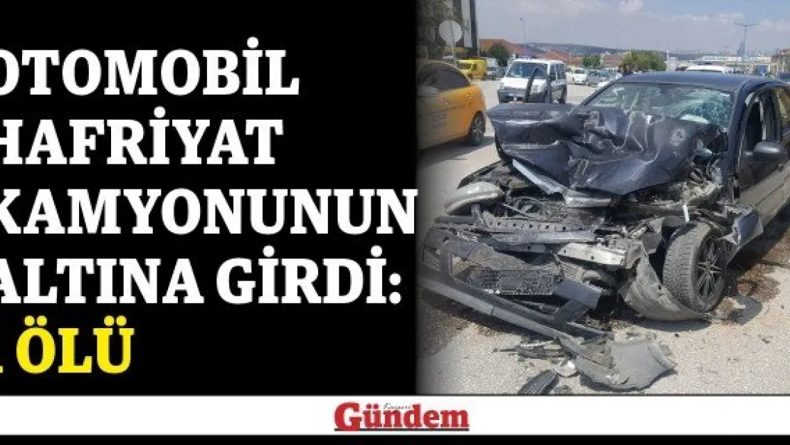 Otomobil hafriyat kamyonunun altına girdi: 1 ölü