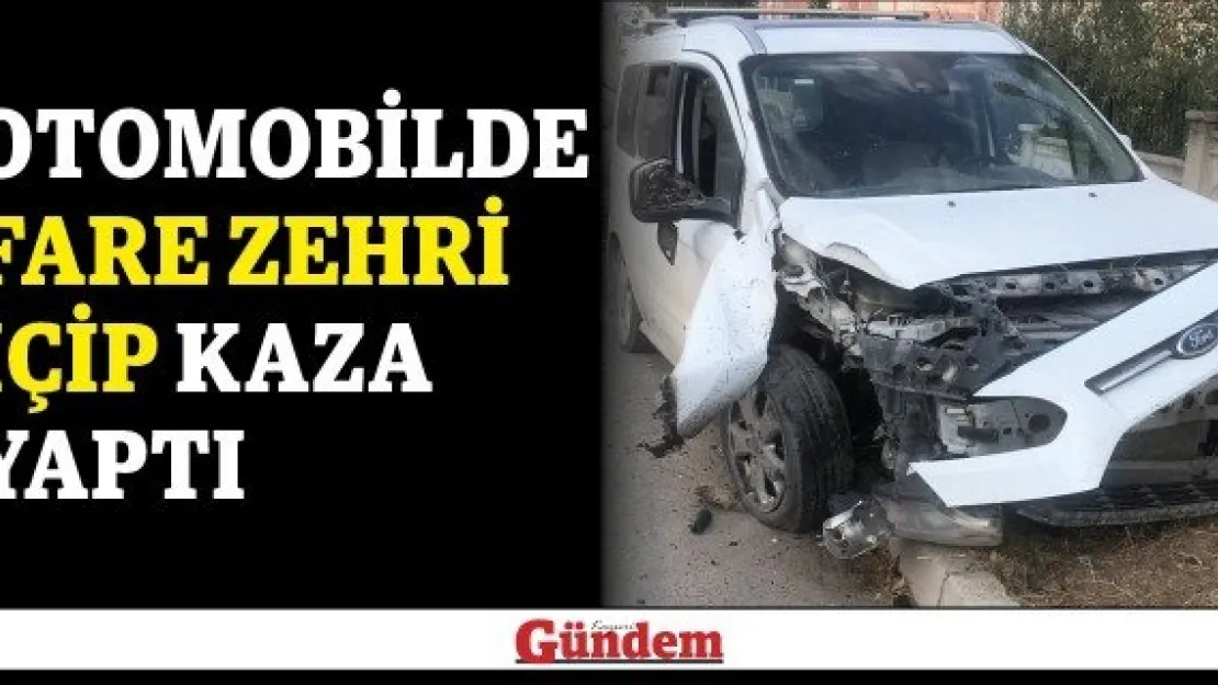 Otomobilde fare zehri içip kaza yaptı