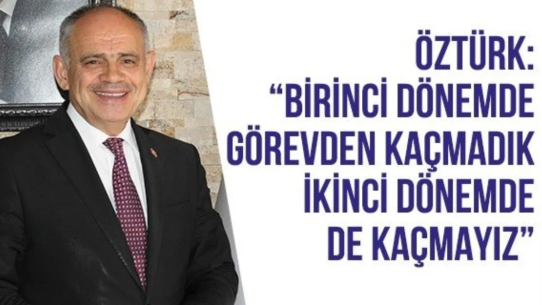 Öztürk: 'Birinci dönemde görevden kaçmadık ikinci dönemde de kaçmayız'