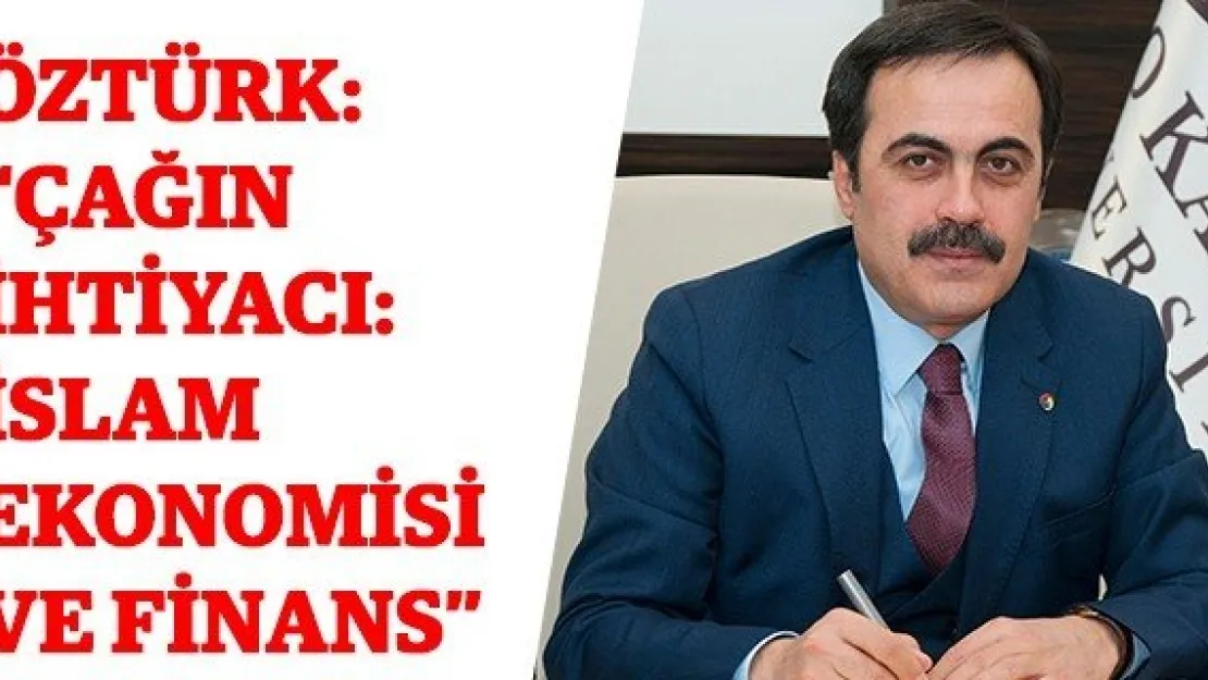 Öztürk: 'Çağın İhtiyacı: İslam Ekonomisi ve Finans'