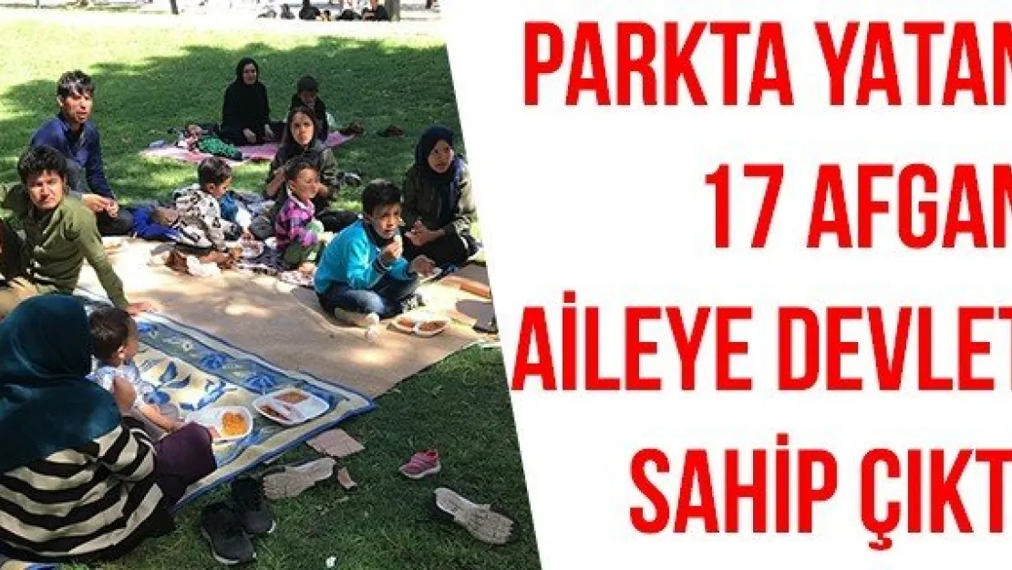 Parkta yatan 17 Afgan aileye devlet sahip çıktı