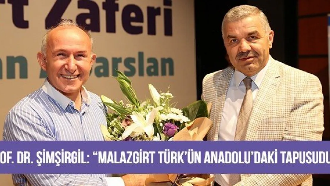 Prof. Dr. Şimşirgil: 'Malazgirt Türk'ün Anadolu'daki tapusudur'