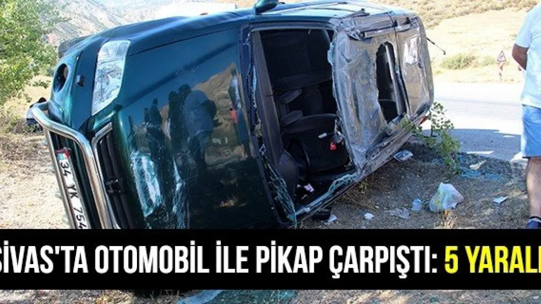 Sivas'ta otomobil ile pikap çarpıştı: 5 yaralı