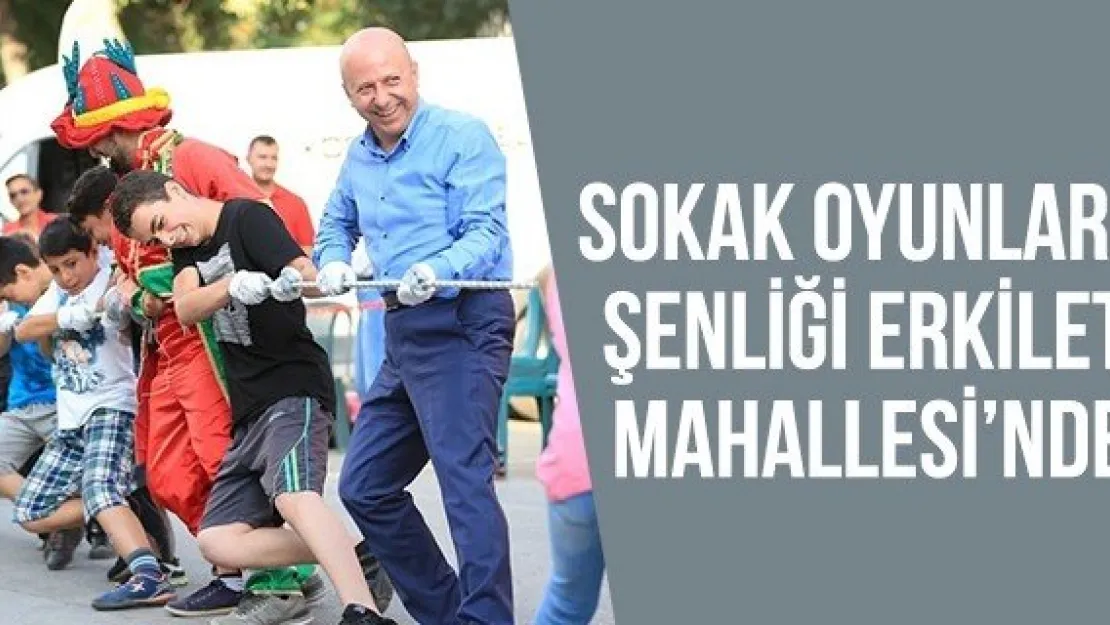 Sokak Oyunları Şenliği Erkilet Mahallesi'nde