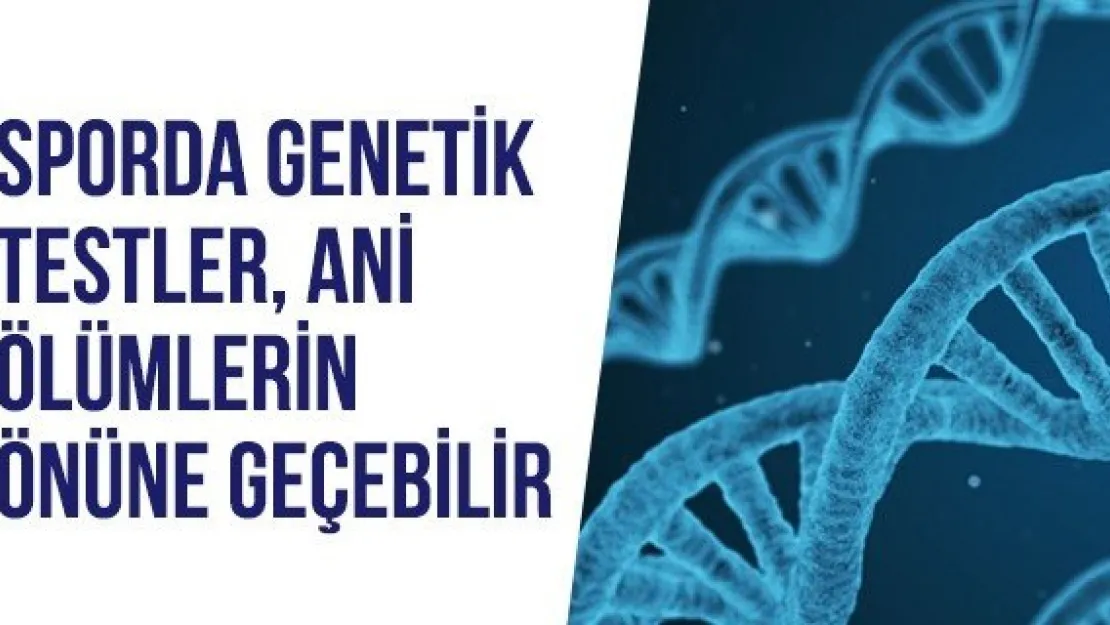 Sporda genetik testler, ani ölümlerin önüne geçebilir