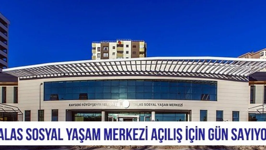 Talas Sosyal Yaşam Merkezi açılış için gün sayıyor