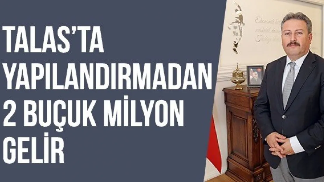 Talas'ta yapılandırmadan 2 buçuk milyon gelir