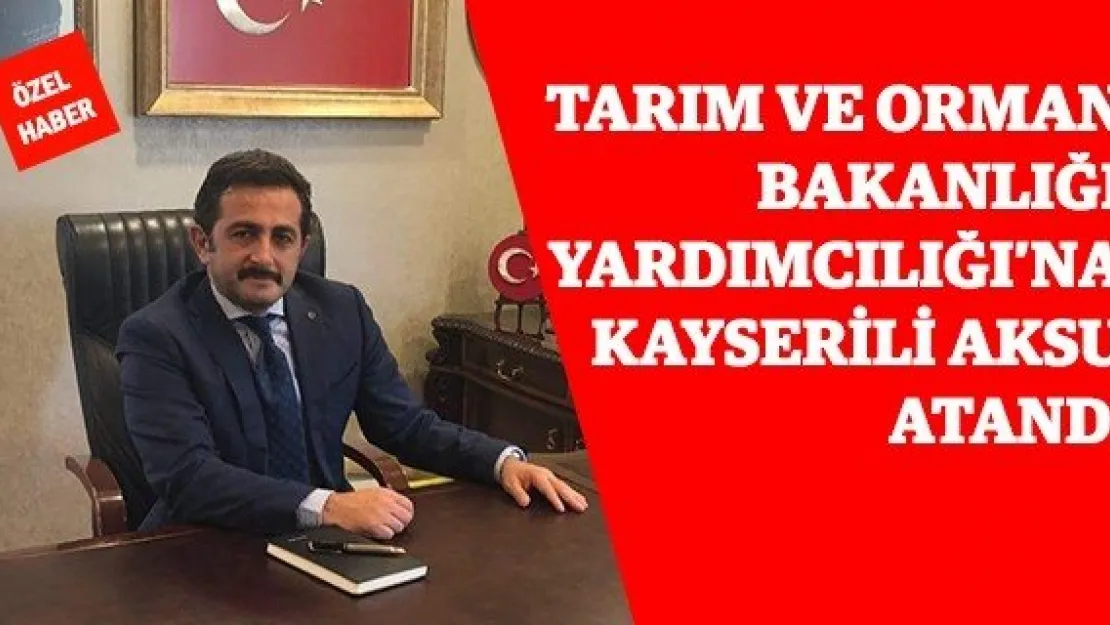 Tarım ve Orman Bakanlığı Yardımcılığı'na Kayserili Aksu atandı