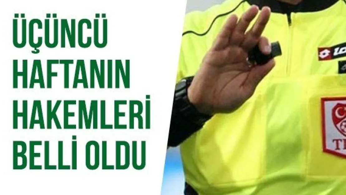 Üçüncü haftanın hakemleri belli oldu