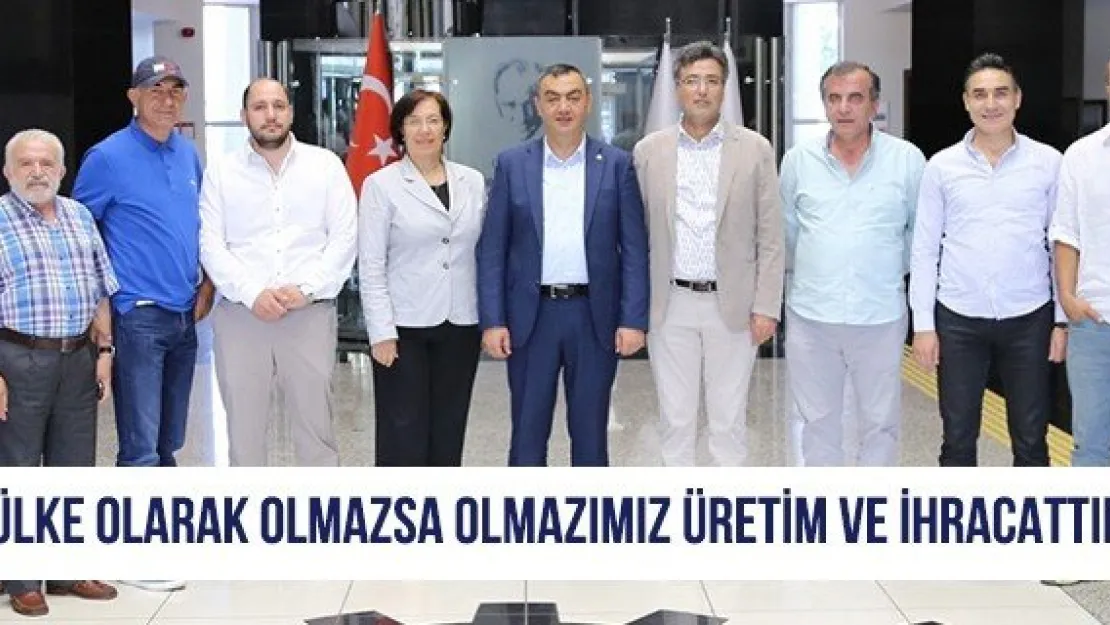 'Ülke Olarak Olmazsa Olmazımız Üretim ve İhracattır'