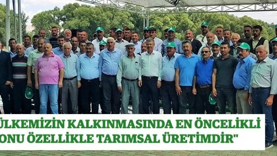 "Ülkemizin Kalkınmasında En Öncelikli Konu Özellikle Tarımsal Üretimdir"